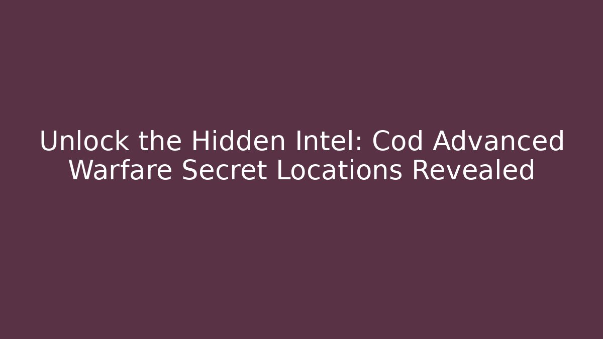 Unlock the Hidden Intel: Cod Advanced Warfare Secret Locations Revealed