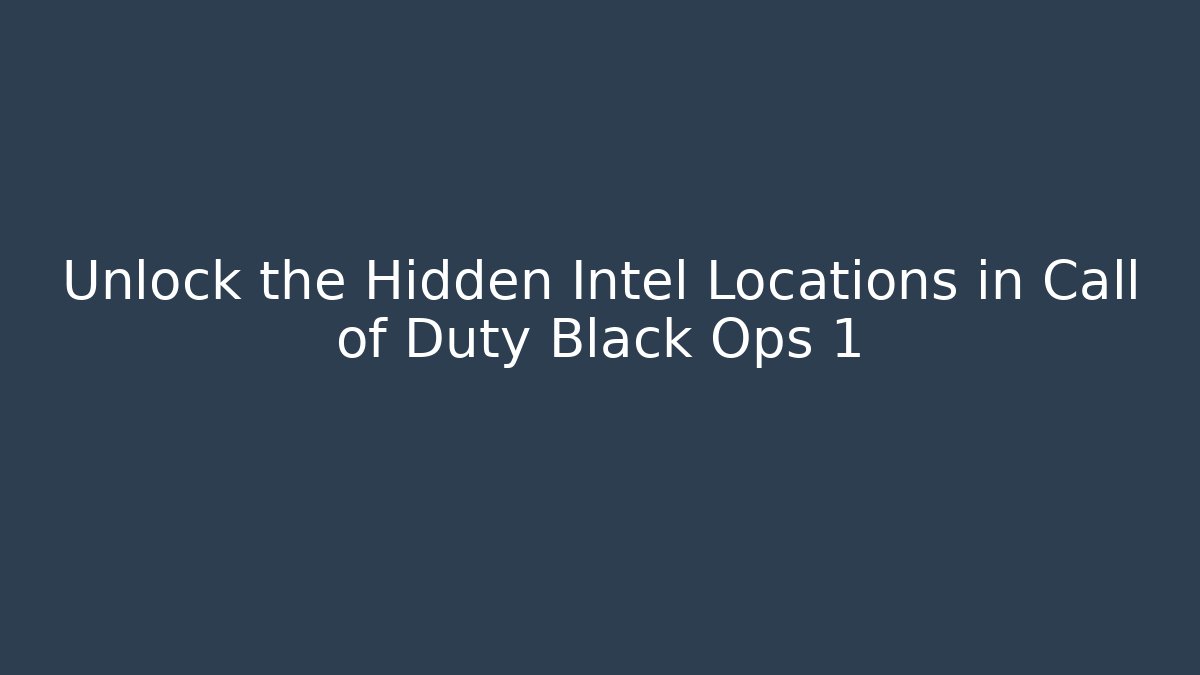 Unlock the Hidden Intel Locations in Call of Duty Black Ops 1