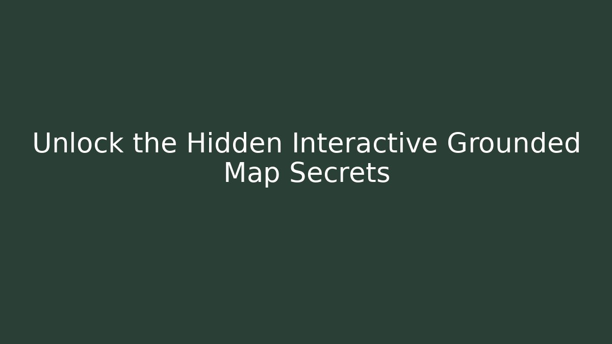 Unlock the Hidden Interactive Grounded Map Secrets