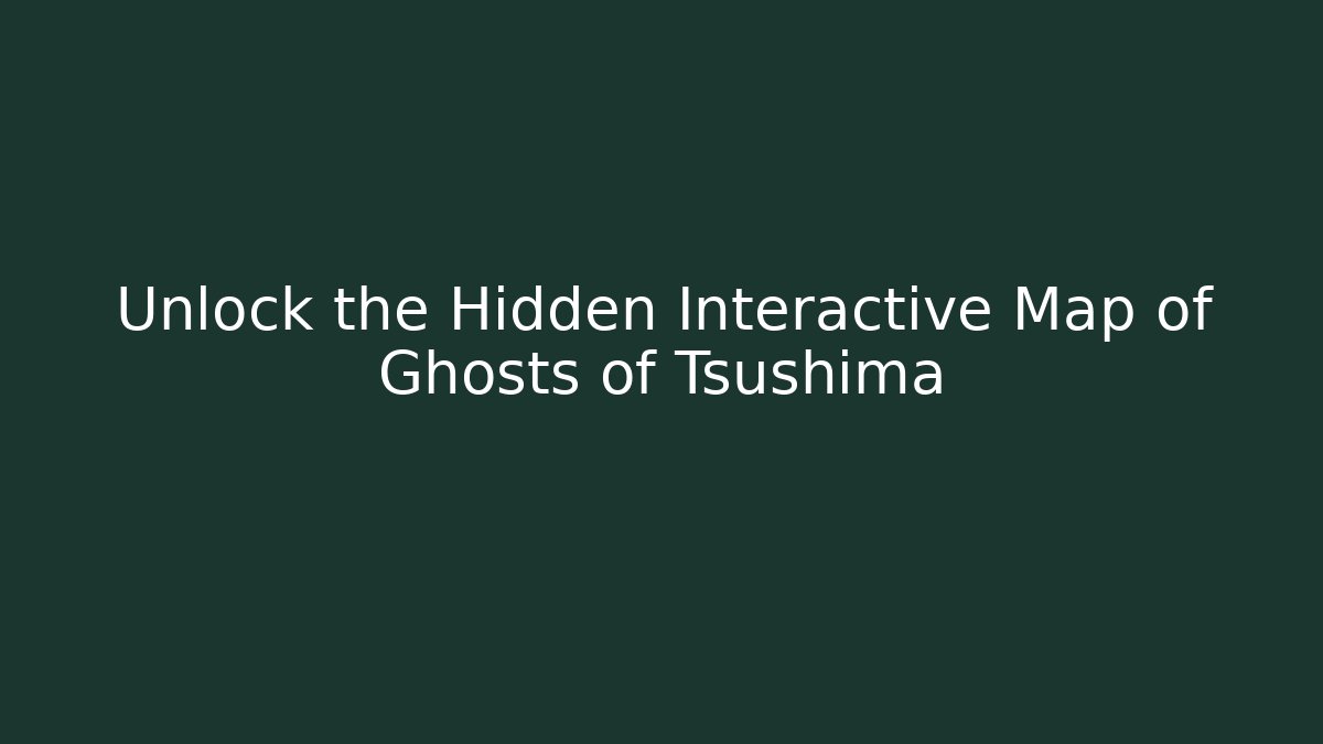 Unlock the Hidden Interactive Map of Ghosts of Tsushima