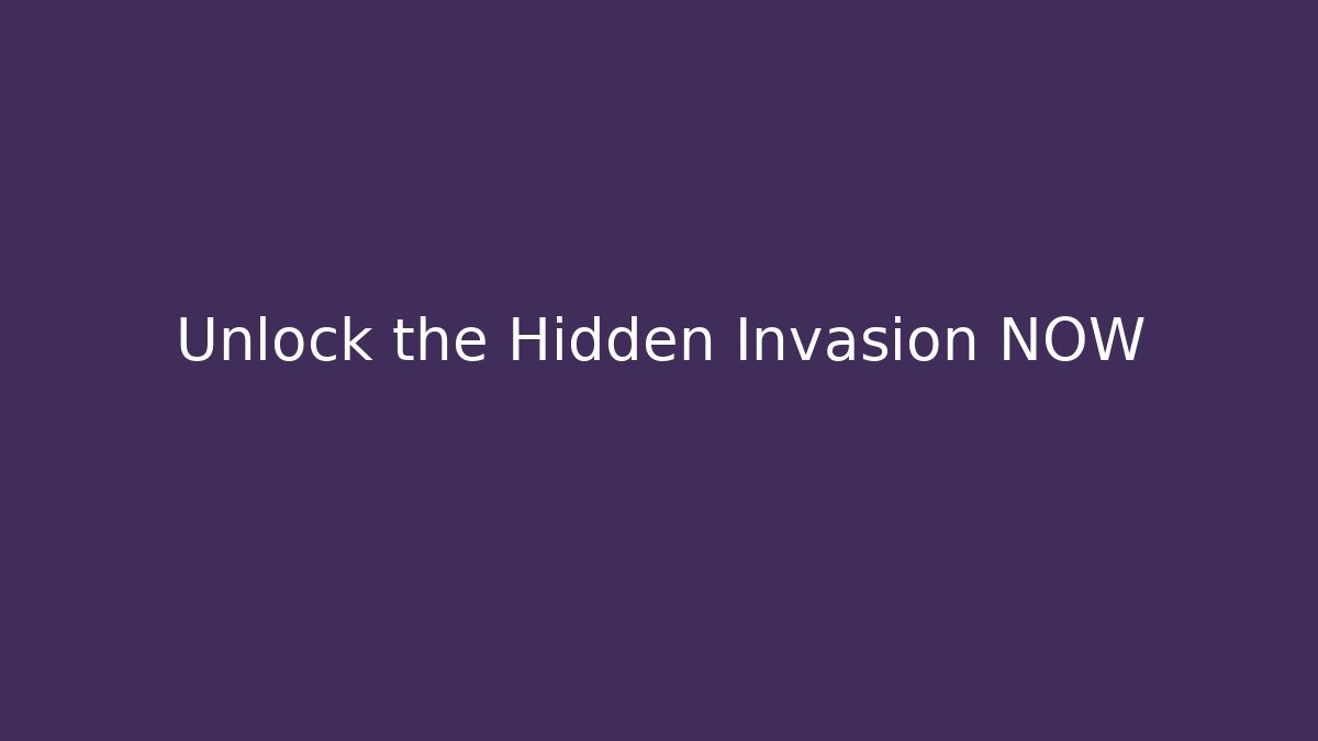 Unlock the Hidden Invasion NOW