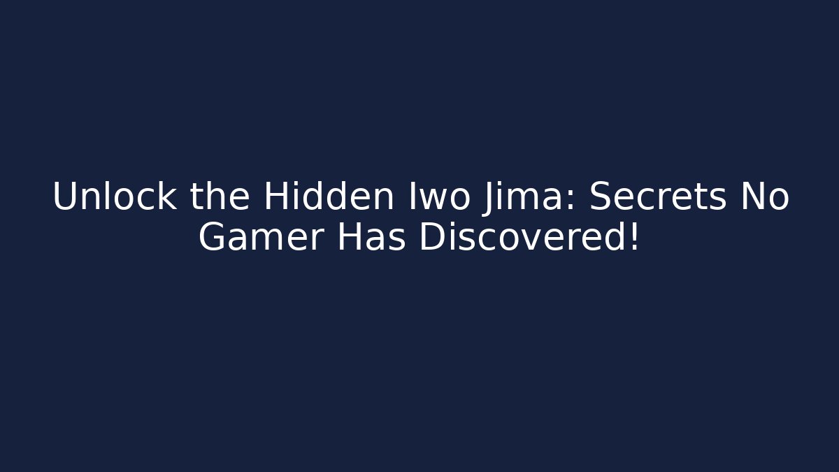 Unlock the Hidden Iwo Jima: Secrets No Gamer Has Discovered!