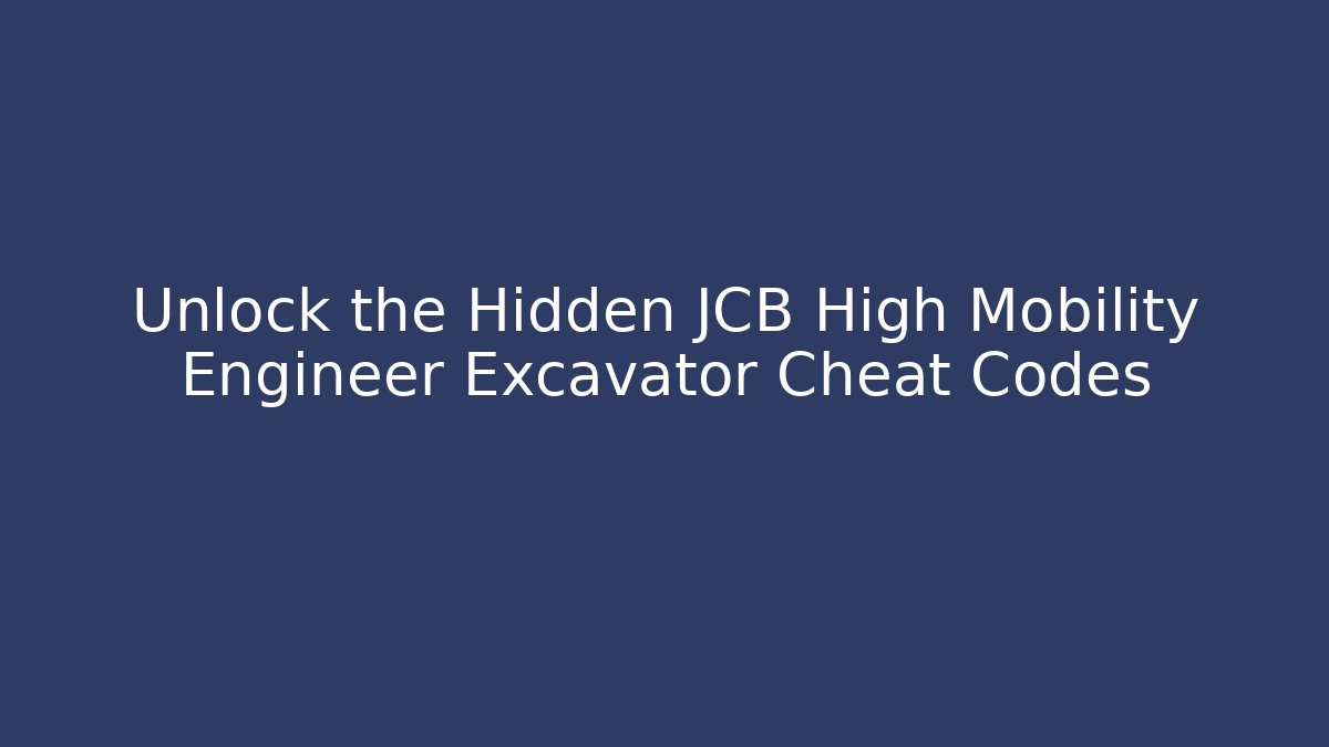 Unlock the Hidden JCB High Mobility Engineer Excavator Cheat Codes