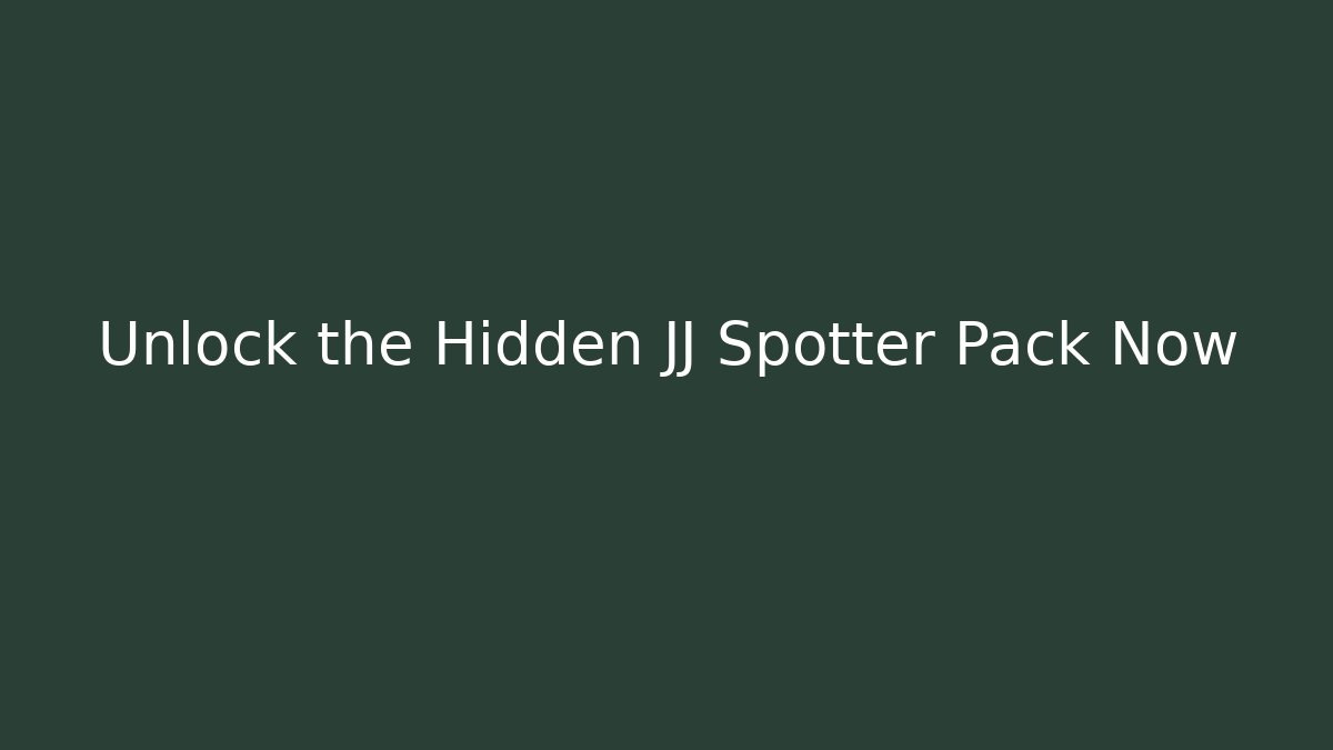 Unlock the Hidden JJ Spotter Pack Now