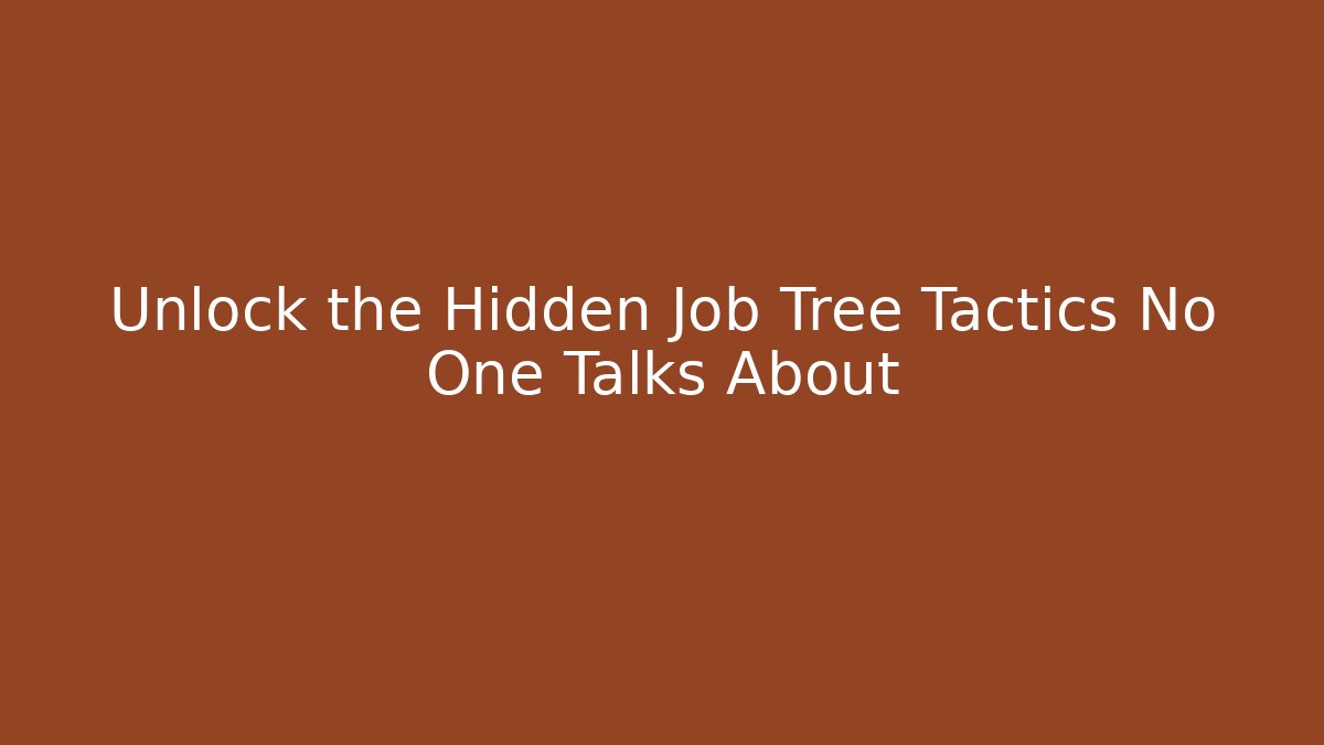 Unlock the Hidden Job Tree Tactics No One Talks About
