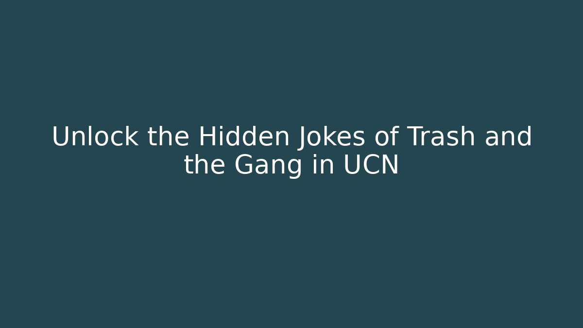 Unlock the Hidden Jokes of Trash and the Gang in UCN