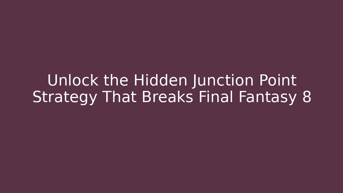Unlock the Hidden Junction Point Strategy That Breaks Final Fantasy 8 - Critter Realm