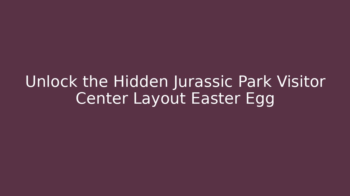 Unlock the Hidden Jurassic Park Visitor Center Layout Easter Egg