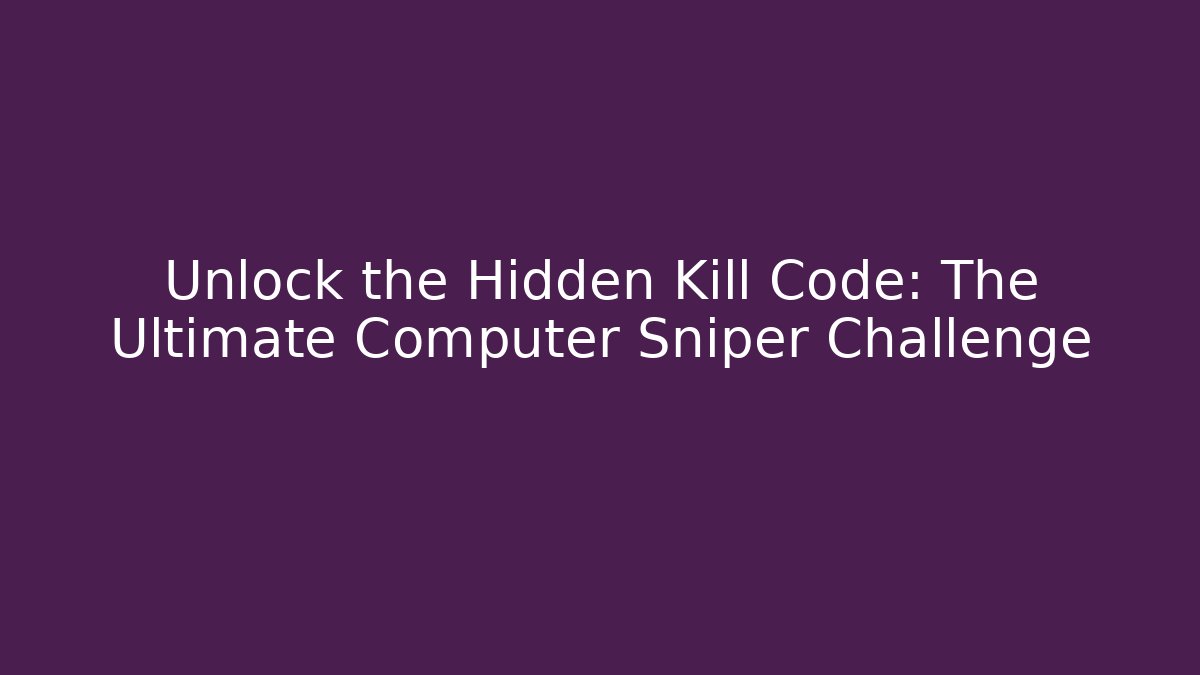 Unlock the Hidden Kill Code: The Ultimate Computer Sniper Challenge