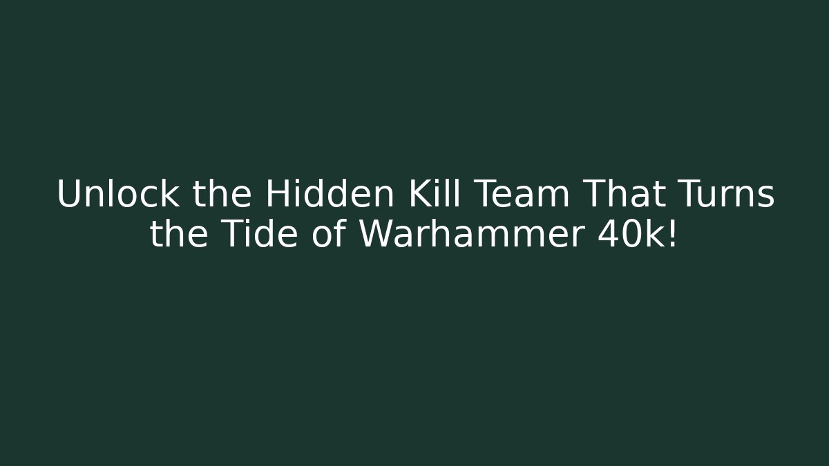 Unlock the Hidden Kill Team That Turns the Tide of Warhammer 40k!