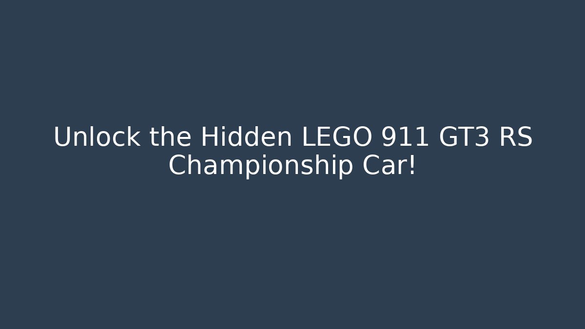 Unlock the Hidden LEGO 911 GT3 RS Championship Car!
