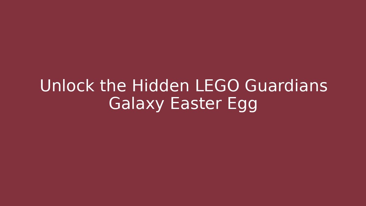 Unlock the Hidden LEGO Guardians Galaxy Easter Egg