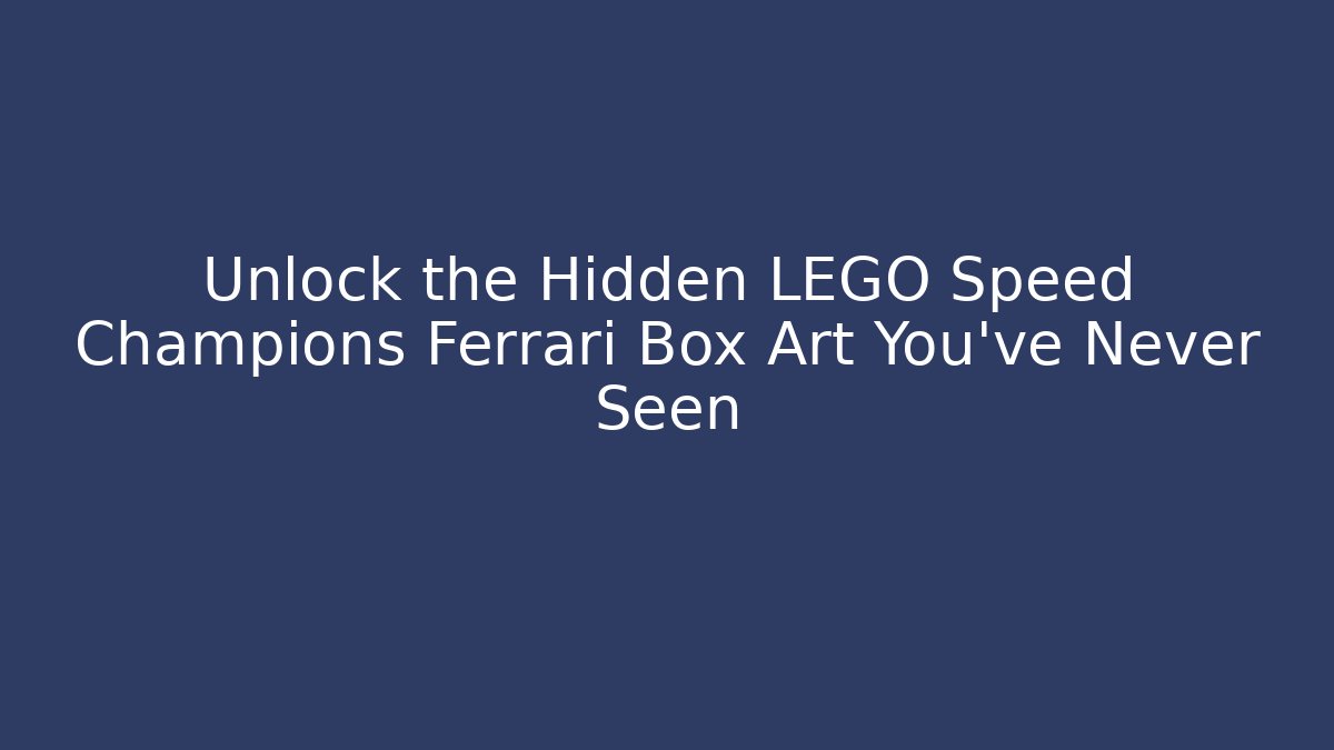 Unlock the Hidden LEGO Speed Champions Ferrari Box Art You've Never Seen
