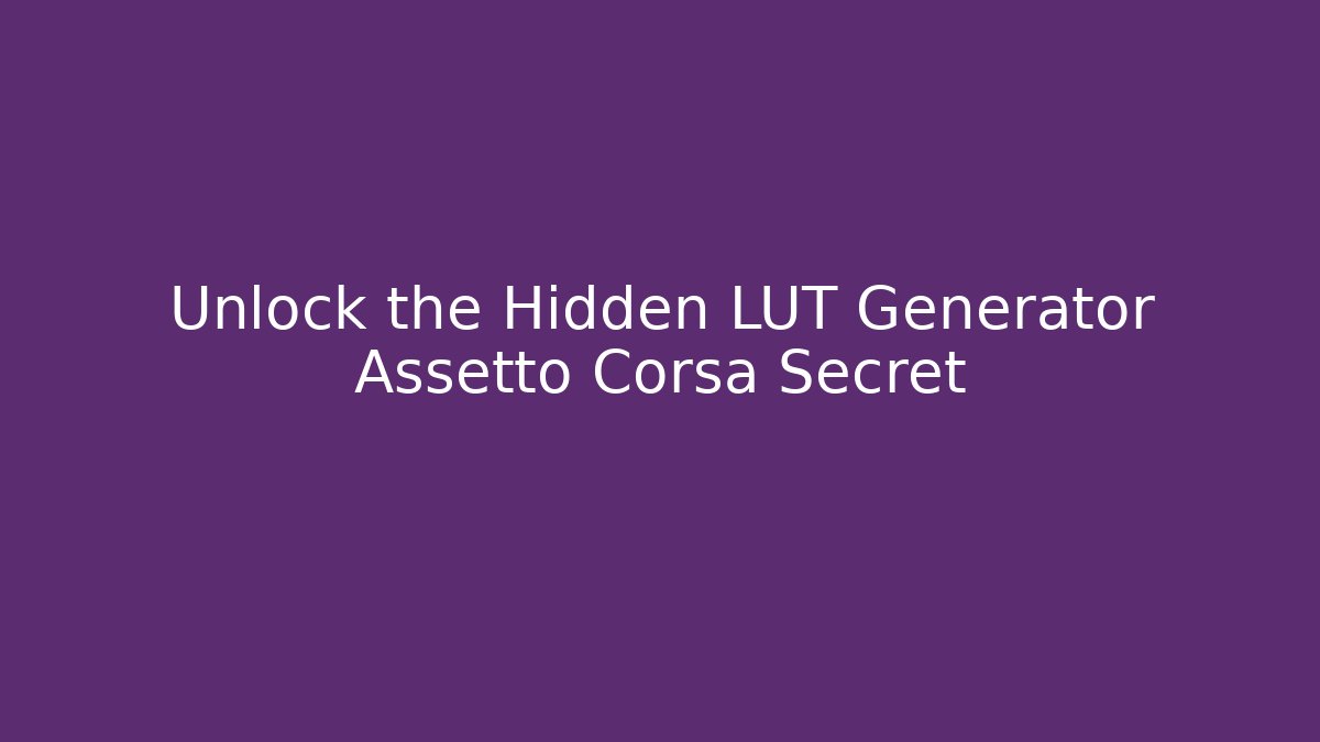 Unlock the Hidden LUT Generator Assetto Corsa Secret