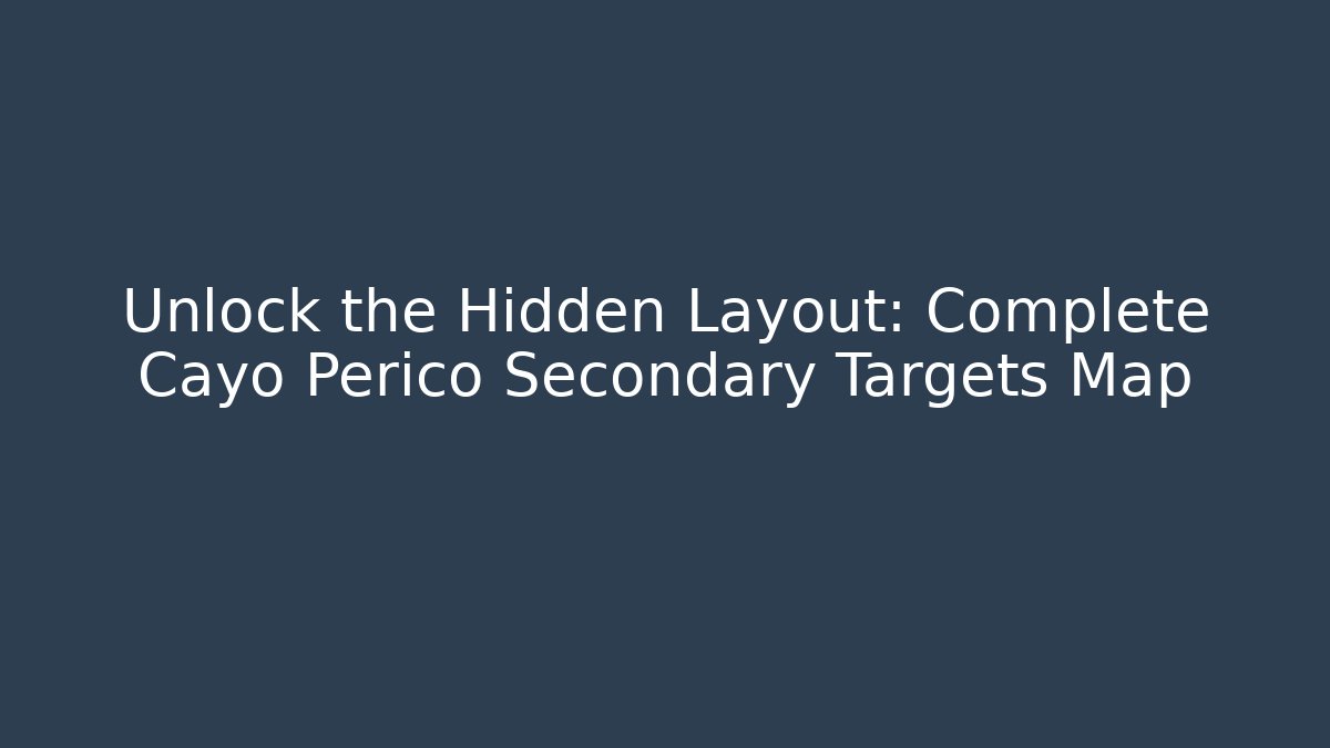 Unlock the Hidden Layout: Complete Cayo Perico Secondary Targets Map