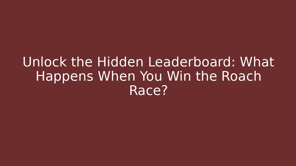 Unlock the Hidden Leaderboard: What Happens When You Win the Roach Race?