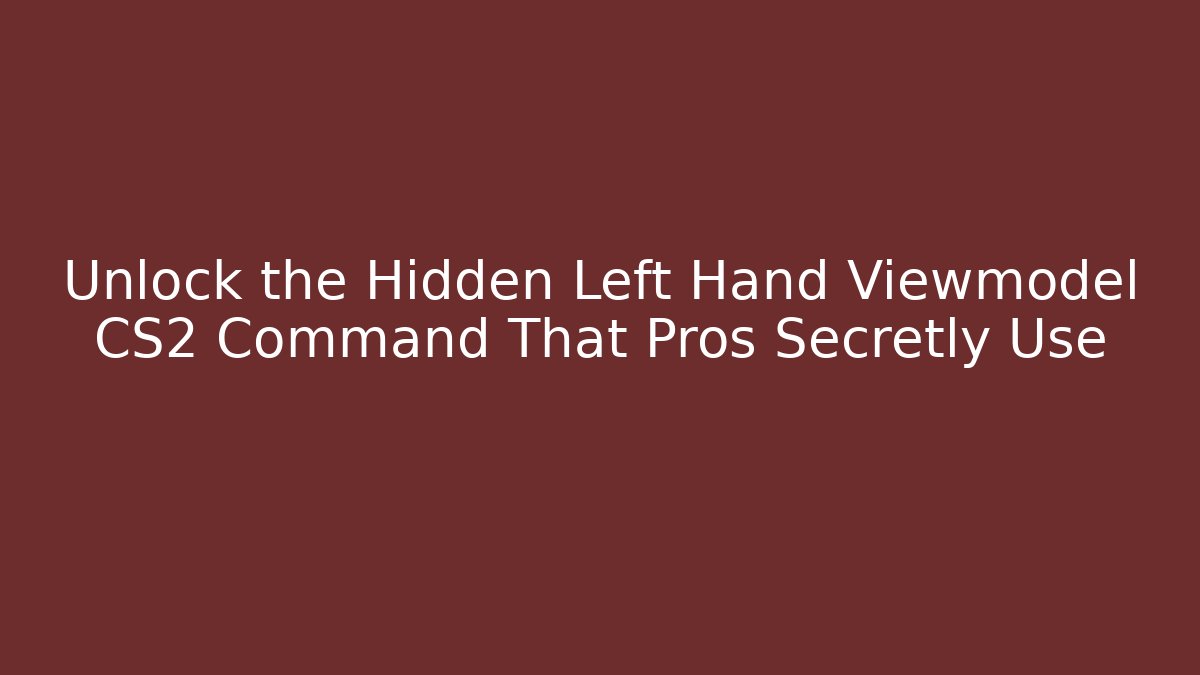 Unlock the Hidden Left Hand Viewmodel CS2 Command That Pros Secretly Use