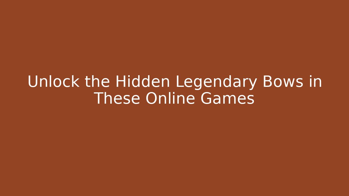 Unlock the Hidden Legendary Bows in These Online Games