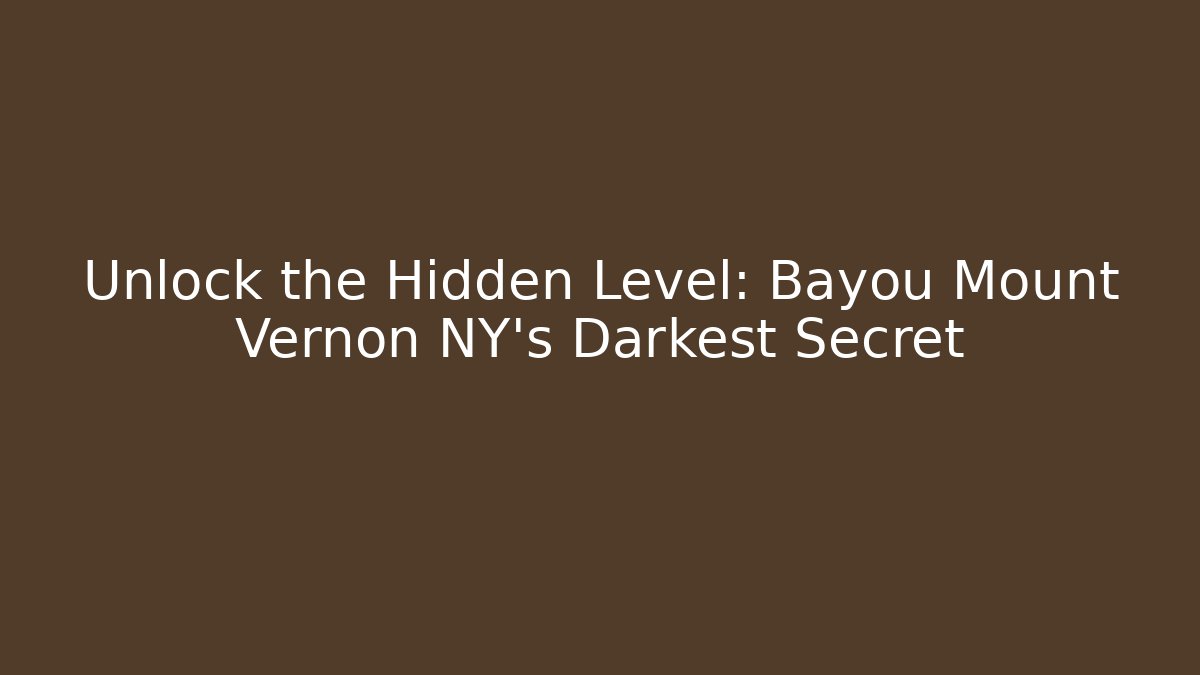 Unlock the Hidden Level: Bayou Mount Vernon NY's Darkest Secret