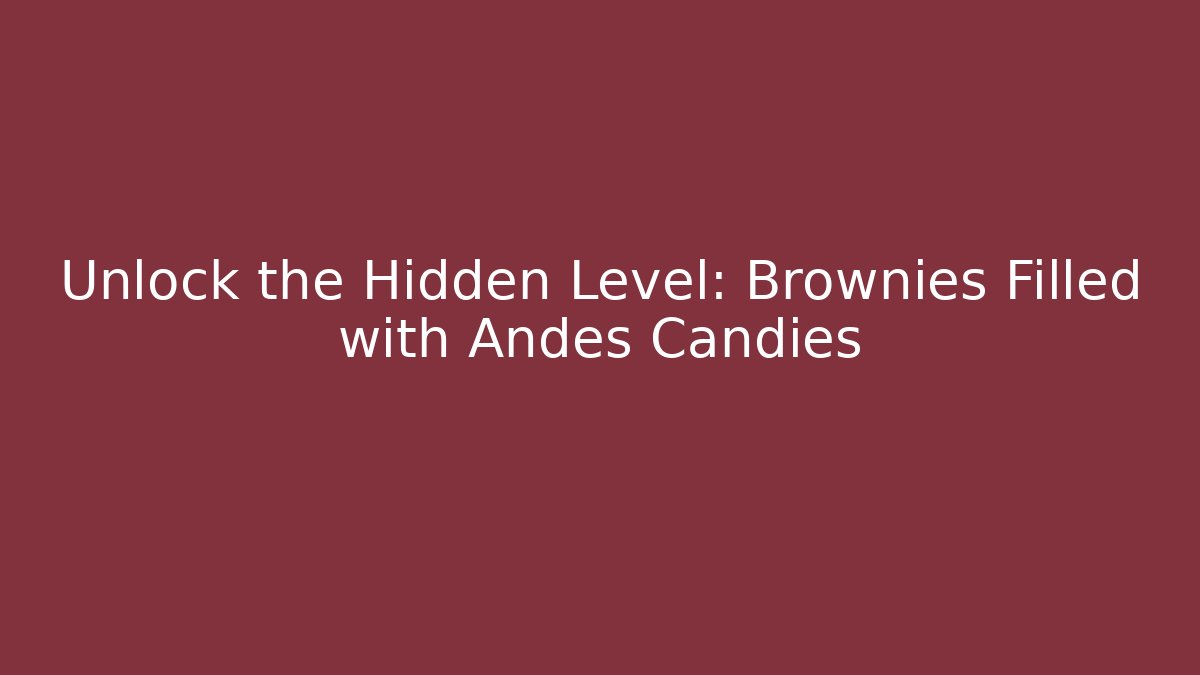 Unlock the Hidden Level: Brownies Filled with Andes Candies