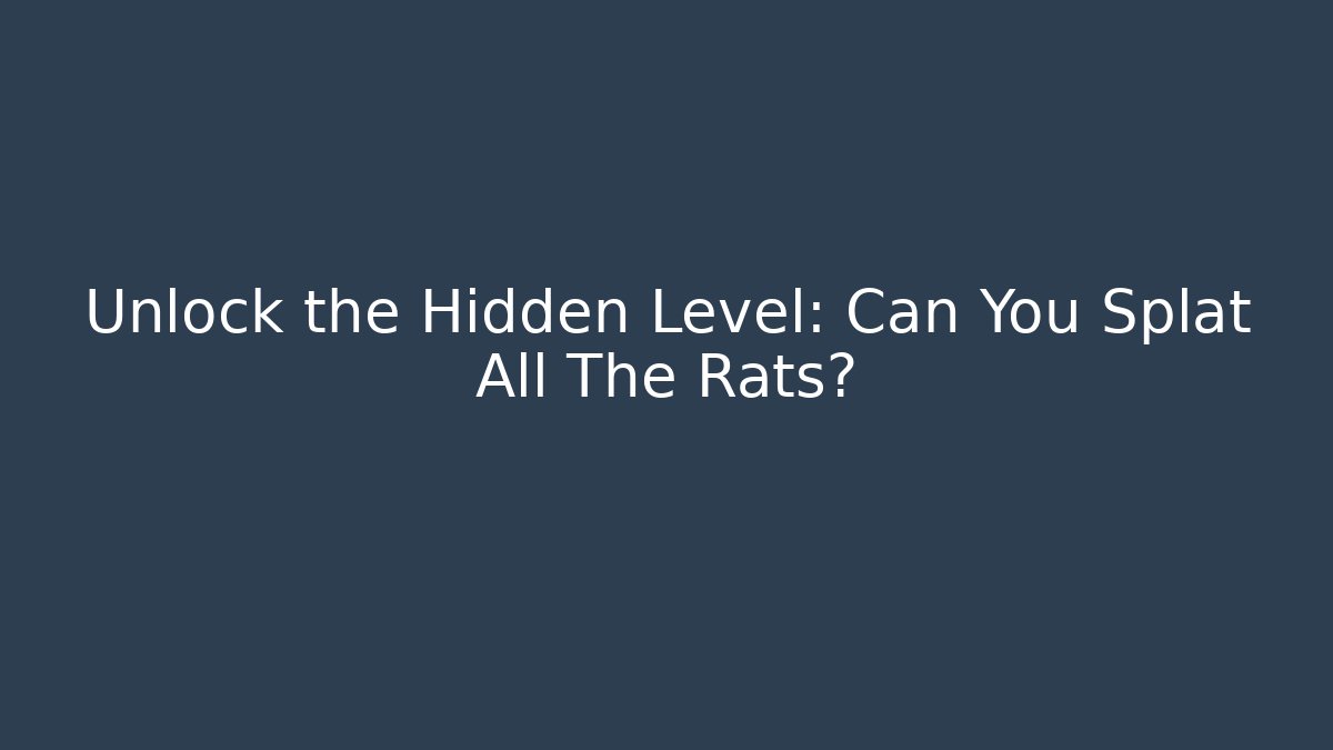 Unlock the Hidden Level: Can You Splat All The Rats?