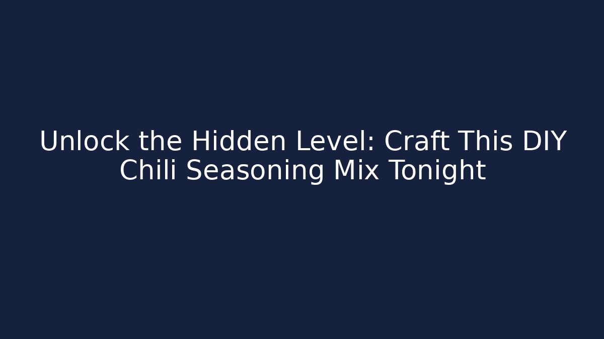 Unlock the Hidden Level: Craft This DIY Chili Seasoning Mix Tonight