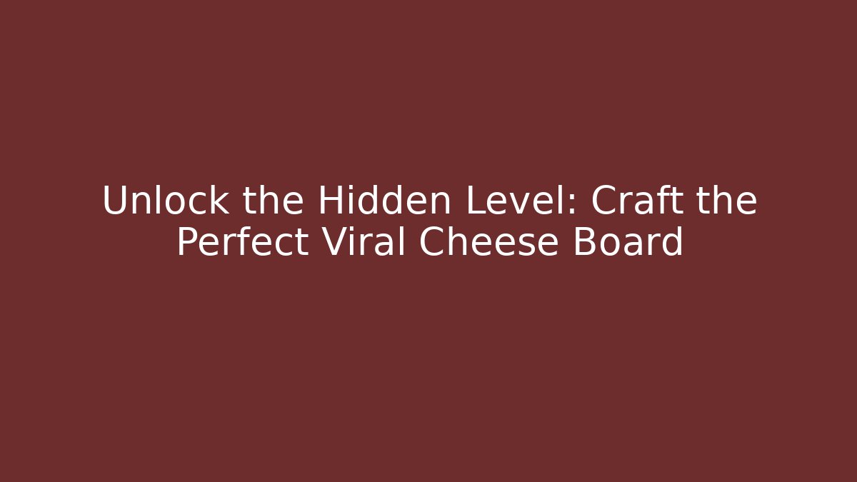 Unlock the Hidden Level: Craft the Perfect Viral Cheese Board - Critter Realm