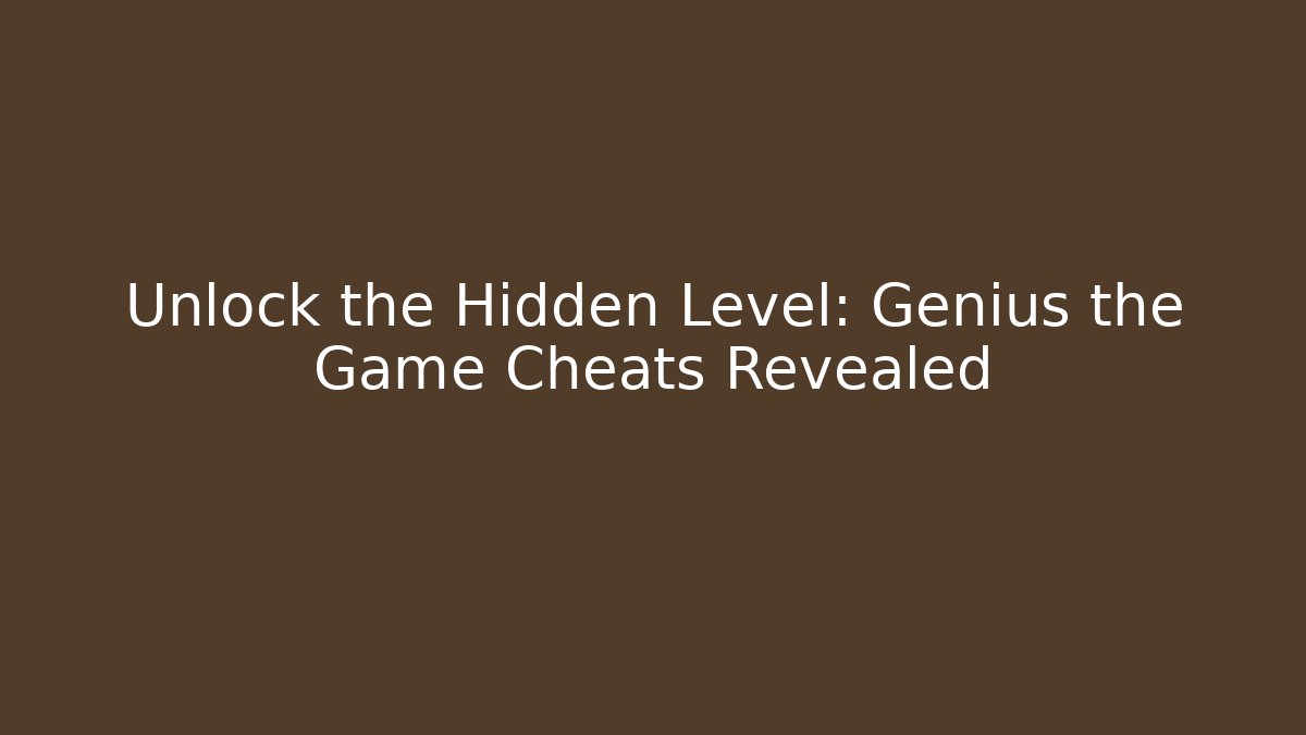 Unlock the Hidden Level: Genius the Game Cheats Revealed
