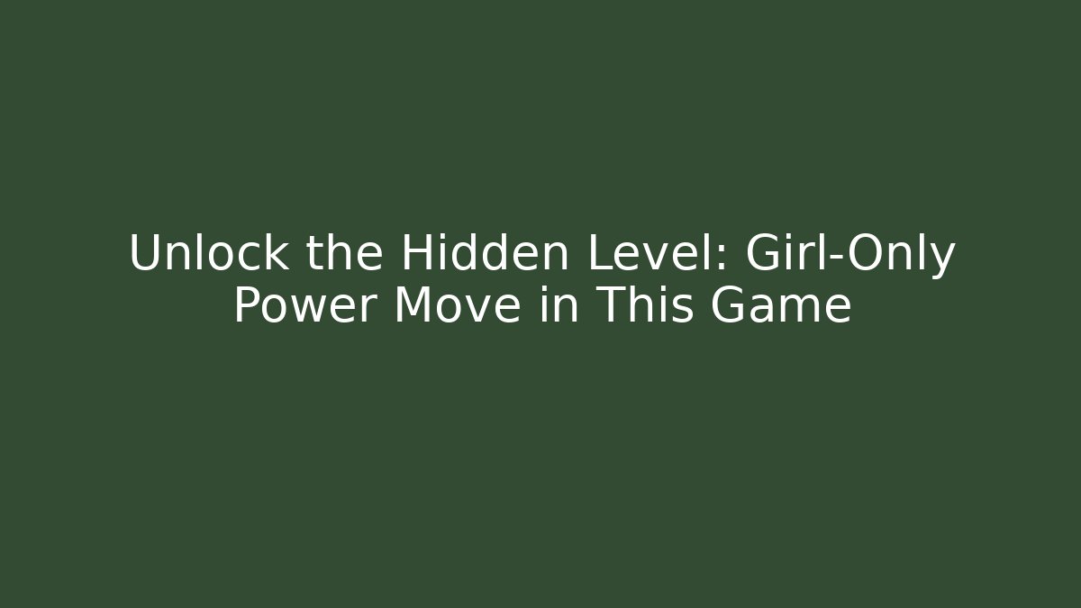 Unlock the Hidden Level: Girl-Only Power Move in This Game