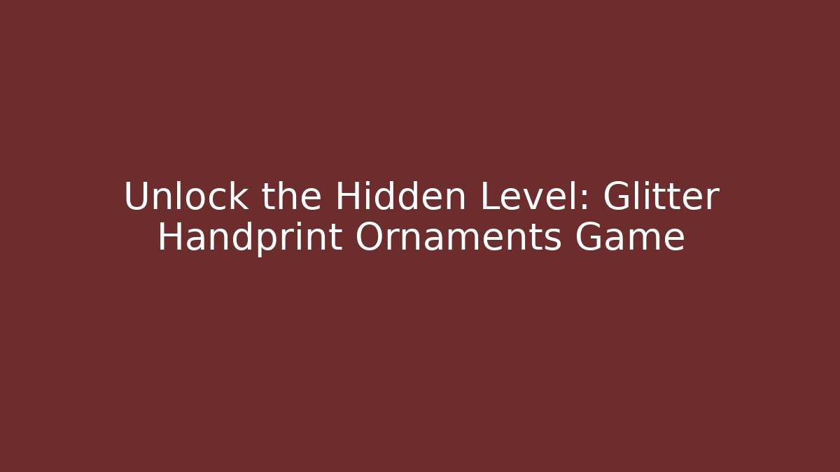 Unlock the Hidden Level: Glitter Handprint Ornaments Game