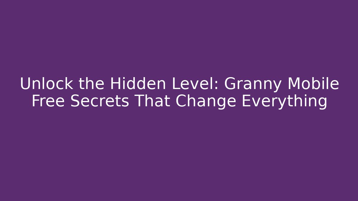 Unlock the Hidden Level: Granny Mobile Free Secrets That Change Everything
