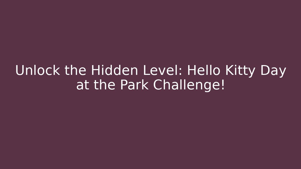 Unlock the Hidden Level: Hello Kitty Day at the Park Challenge!