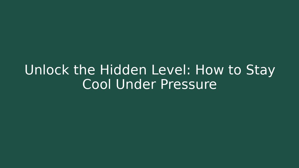 Unlock the Hidden Level: How to Stay Cool Under Pressure