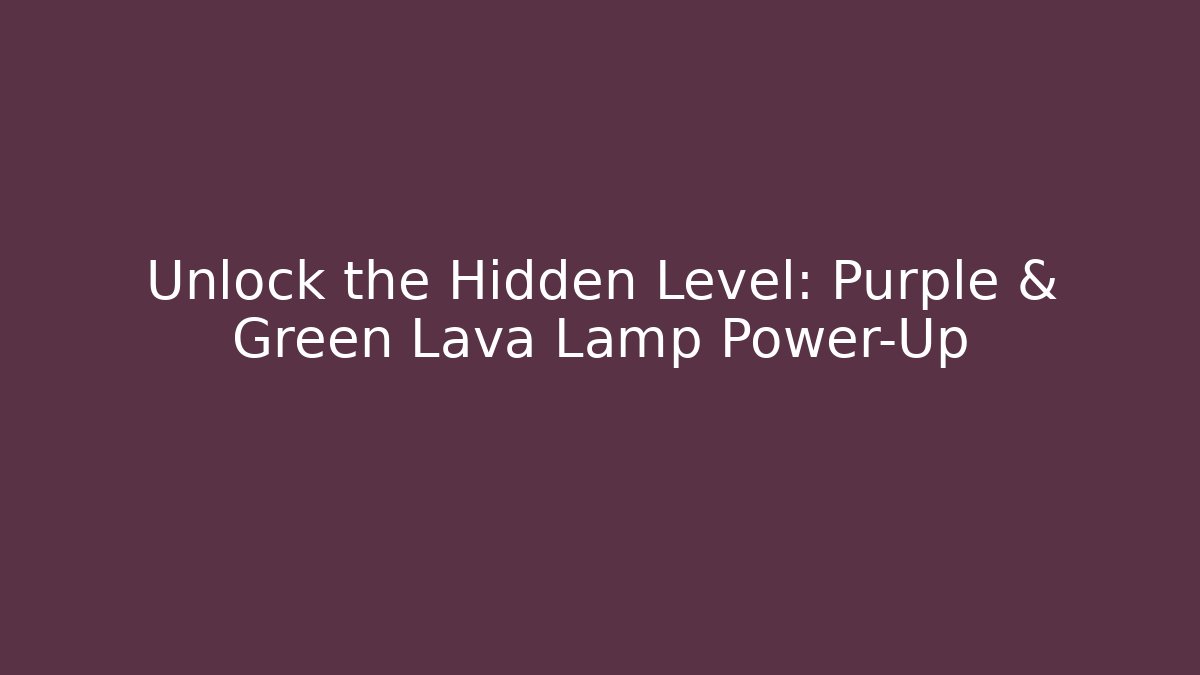 Unlock the Hidden Level: Purple & Green Lava Lamp Power-Up