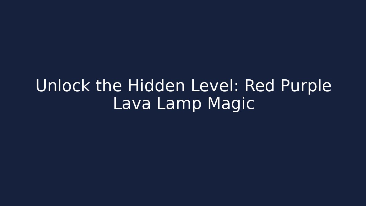 Unlock the Hidden Level: Red Purple Lava Lamp Magic
