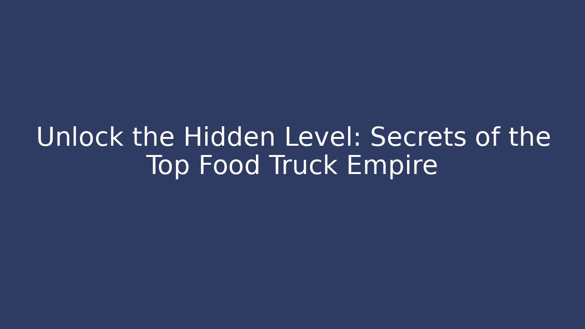 Unlock the Hidden Level: Secrets of the Top Food Truck Empire