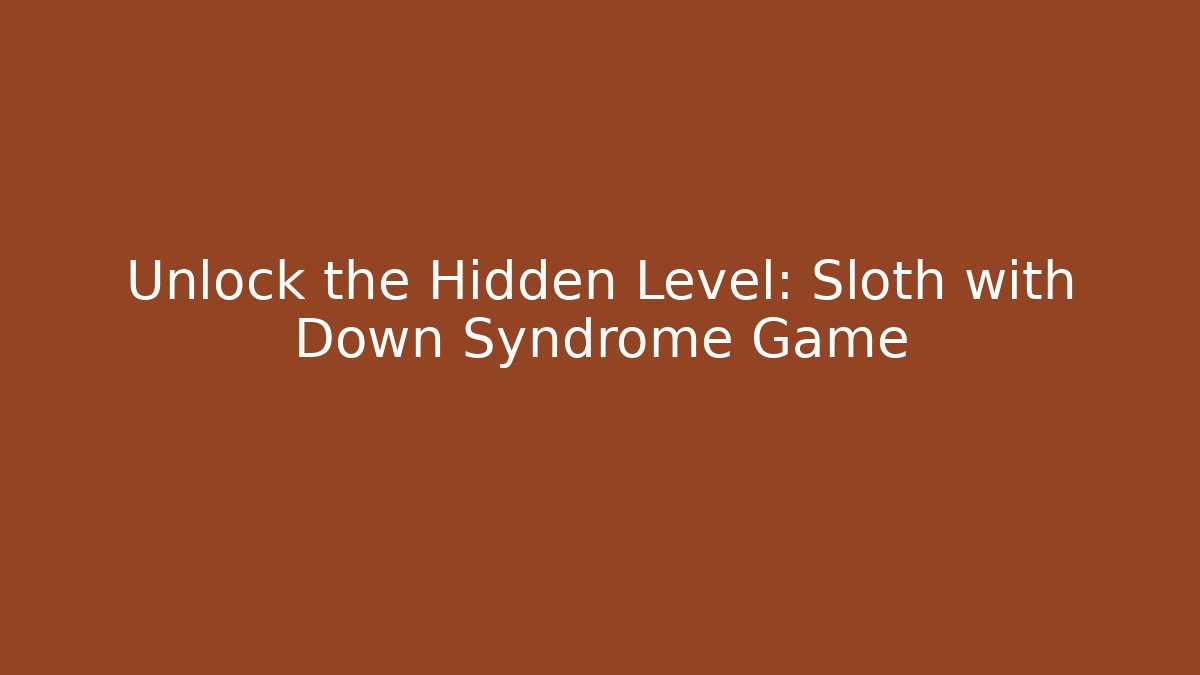 Unlock the Hidden Level: Sloth with Down Syndrome Game
