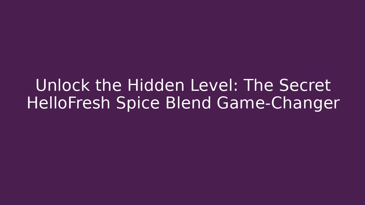 Unlock the Hidden Level: The Secret HelloFresh Spice Blend Game-Changer