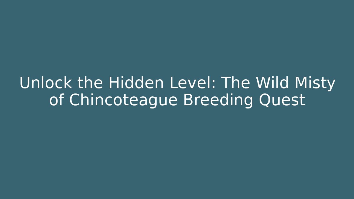 Unlock the Hidden Level: The Wild Misty of Chincoteague Breeding Quest