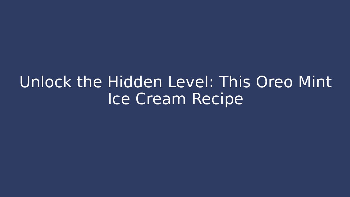 Unlock the Hidden Level: This Oreo Mint Ice Cream Recipe - Critter Realm
