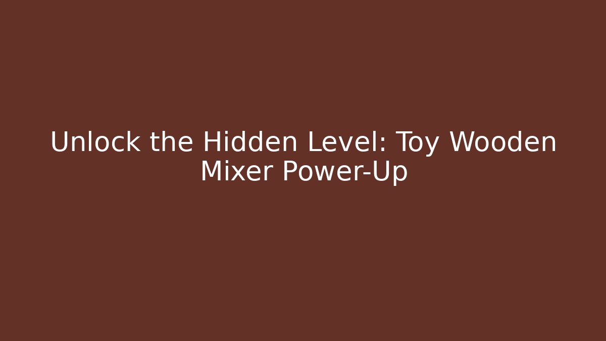 Unlock the Hidden Level: Toy Wooden Mixer Power-Up