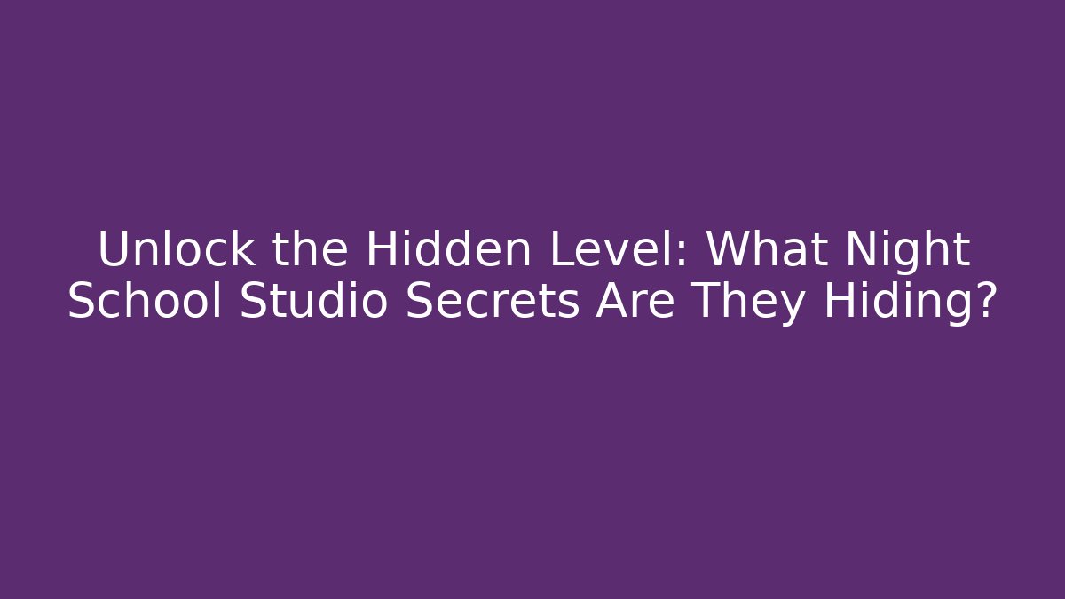 Unlock the Hidden Level: What Night School Studio Secrets Are They Hiding?