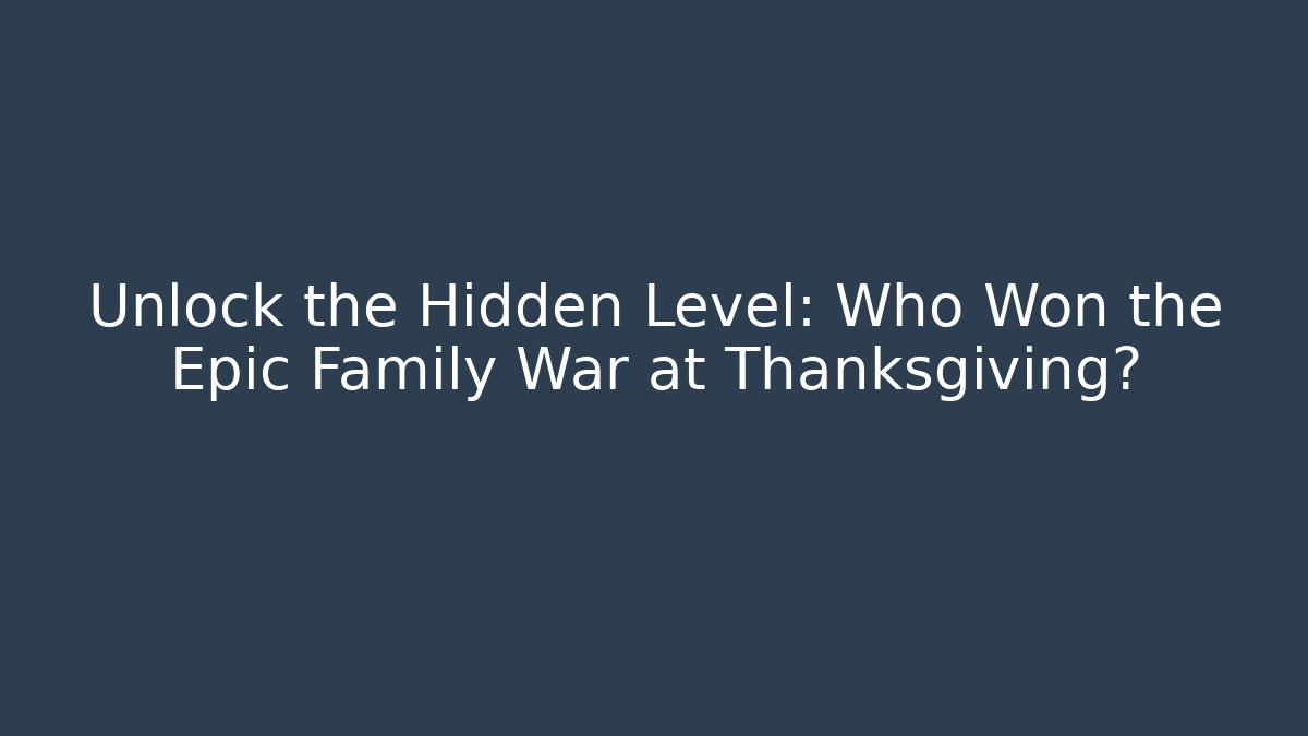Unlock the Hidden Level: Who Won the Epic Family War at Thanksgiving?