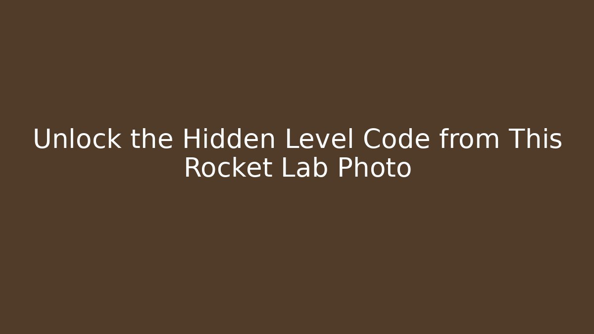 Unlock the Hidden Level Code from This Rocket Lab Photo