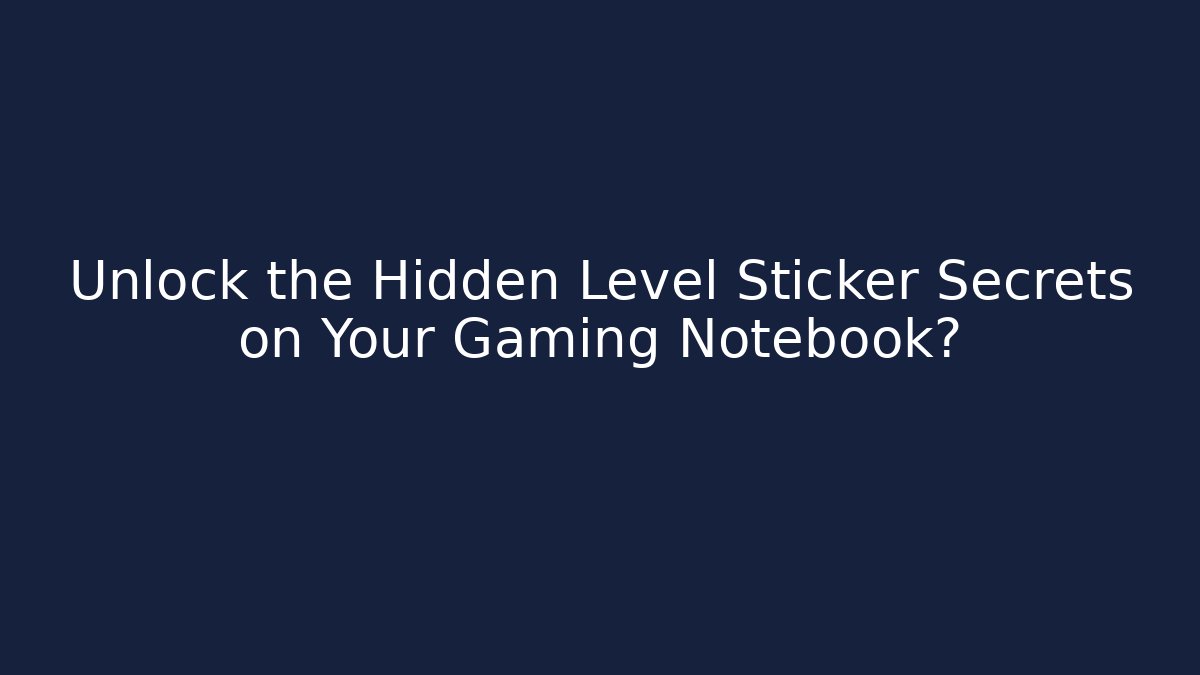 Unlock the Hidden Level Sticker Secrets on Your Gaming Notebook?