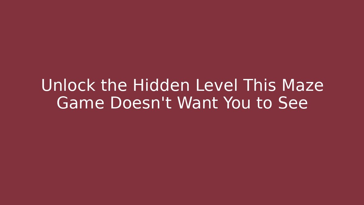 Unlock the Hidden Level This Maze Game Doesn’t Want You to See