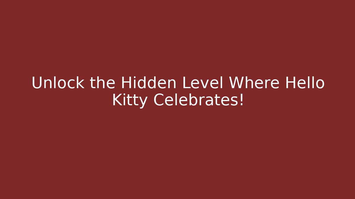Unlock the Hidden Level Where Hello Kitty Celebrates!