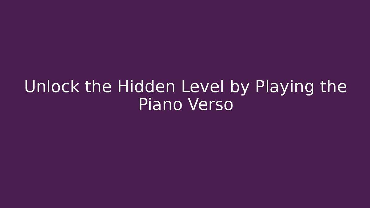 Unlock the Hidden Level by Playing the Piano Verso