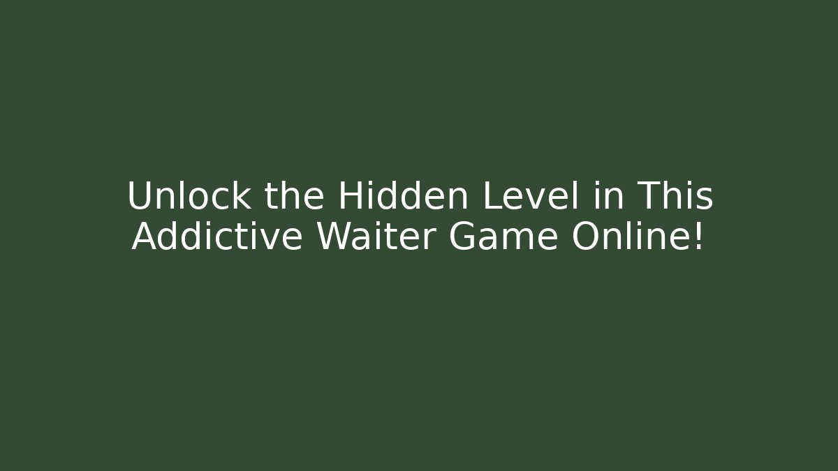Unlock the Hidden Level in This Addictive Waiter Game Online!