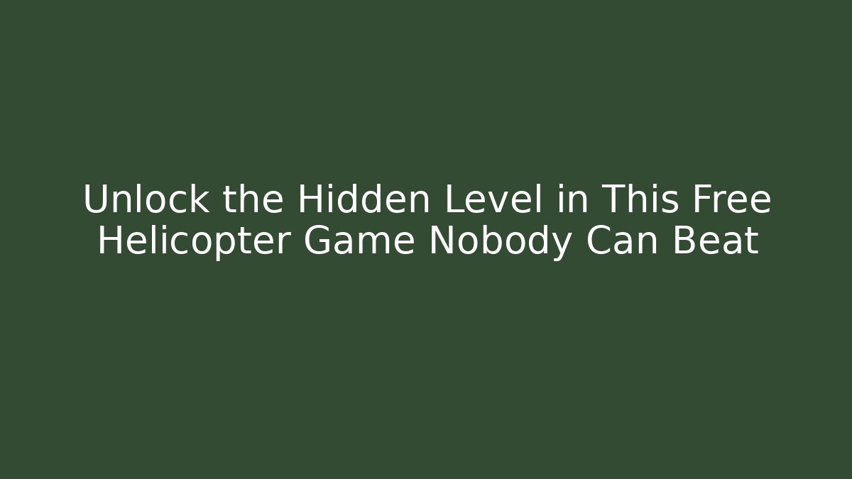 Unlock the Hidden Level in This Free Helicopter Game Nobody Can Beat